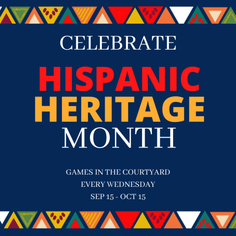 Celebrate Hispanic Heritage Month, Sept 15th - Oct 15th.  Games in the courtyard every Wednesday 